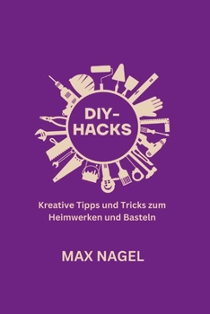 Diy-Hacks: Kreative Tipps und Tricks zum Heimwerken und Basteln