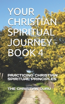 Paperback Your Christian Spiritual Journey - Book 4: Practicing Christian Spiritual Principles Book