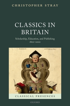 Hardcover Classics in Britain: Scholarship, Education, and Publishing 1800-2000 Book