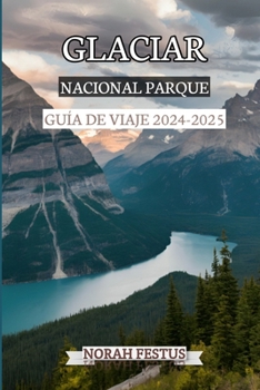 Paperback Glaciar Nacional Parque Guía de Viaje 2024 - 2025: Un manual completo que revela paisajes impresionantes, las mejores caminatas, recorridos panorámico [Spanish] Book