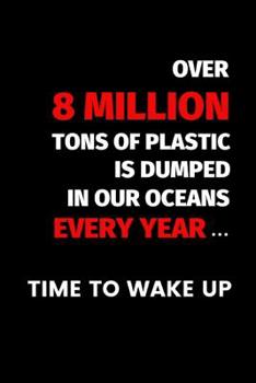 Paperback Over 8 Million Tons Of Plastic Is Dumped In Our Oceans Every Year ... Time To Wake Up: Sea Environment Themed Note Book