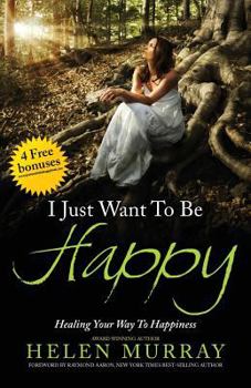 Paperback I Just Want to Be Happy: Healing Your Way to Happiness Book