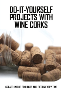 Paperback Do-It-Yourself Projects With Wine Corks: Create Unique Projects And Pieces Every Time: Home Decor Books 2020 Book