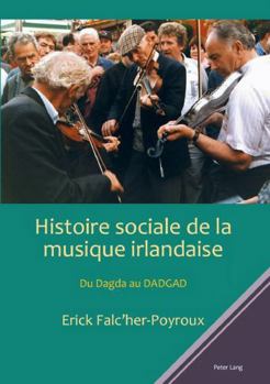 Paperback Histoire Sociale de la Musique Irlandaise: Du Dagda Au Dadgad [French] Book
