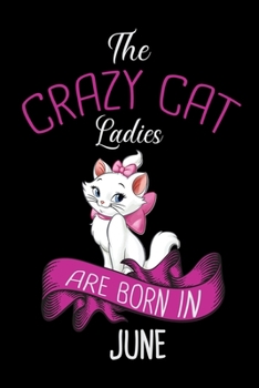 Paperback The Crazy Cat Ladies Are Born in June: Cat Ladies Gratitude Journal - The Five-Minute Gratitude Journal - Cat Lovers Gratitude Journal 100 pages 6 x 9 Book