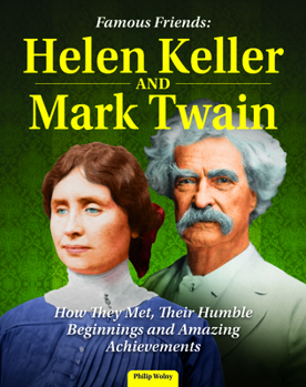 Hardcover Famous Friends: Helen Keller and Mark Twain: How They Met, Their Humble Beginnings and Amazing Achievements Book