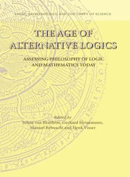 The Age Of Alternative Logics: Assessing Philosophy Of Logic And Mathematics Today (Logic, Epistemology, And The Unity Of Science)