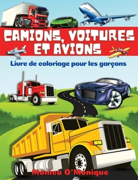 Paperback Livre de Coloriage de Camions, Voitures et Avions Pour Gar?ons: Grande Collection de Camions, Tracteurs, Voitures, Avions, Bicyclettes et Autres V?hic [French] Book