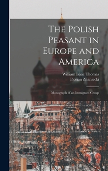 Hardcover The Polish Peasant in Europe and America: Monograph of an Immigrant Group Book