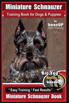 Paperback Miniature Schnauzer Training Book for Dogs and Puppies By Bone Up Dog Training: Are You Ready to Bone Up? Easy Training * Fast Results Miniature Schna Book