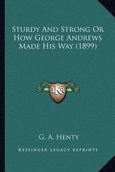 Sturdy And Strong Or How George Andrews Made His Way