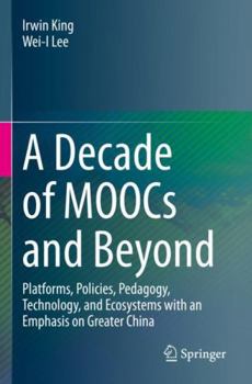 Paperback A Decade of Moocs and Beyond: Platforms, Policies, Pedagogy, Technology, and Ecosystems with an Emphasis on Greater China Book