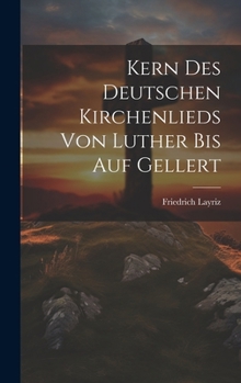 Hardcover Kern Des Deutschen Kirchenlieds Von Luther Bis Auf Gellert [German] Book