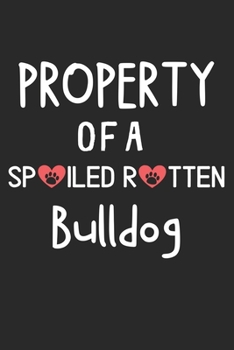 Property Of A Spoiled Rotten Bulldog: Lined Journal, 120 Pages, 6 x 9, Bulldog Dog Gift Idea, Black Matte Finish (Property Of A Spoiled Rotten Bulldog Journal)