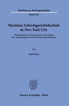 Maritime Schiedsgerichtsbarkeit in New York City: Rechtshistorische Betrachtung Der Entwicklung Einer Eigenst?ndigen Maritimen Schiedsgerichtsbarkeit (German Edition)