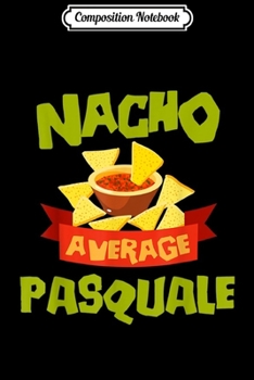 Composition Notebook: NACHO AVERAGE PASQUALE Funny Birthday Personalized Name Gift Journal/Notebook Blank Lined Ruled 6x9 100 Pages