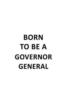 Paperback Born To Be A Governor General: Unique Governor General Notebook, Journal Gift, Diary, Doodle Gift or Notebook - 6 x 9 Compact Size- 109 Blank Lined P Book