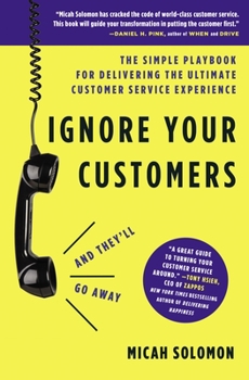 Hardcover Ignore Your Customers (and They'll Go Away): The Simple Playbook for Delivering the Ultimate Customer Service Experience Book