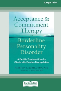 Paperback Acceptance and Commitment Therapy for Borderline Personality Disorder: A Flexible Treatment Plan for Clients with Emotional Dysregulation [Standard La [Large Print] Book