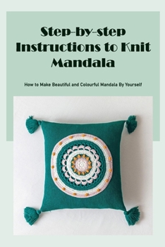 Step-by-step Instructions to Knit Mandala: How to Make Beautiful and Colourful Mandala By Yourself