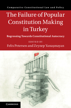 The Failure of Popular Constitution Making in Turkey: Regressing Towards Constitutional Autocracy - Book  of the Comparative Constitutional Law and Policy