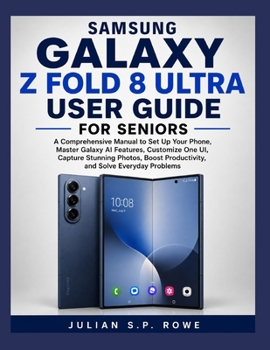 Paperback Samsung Galaxy Z Fold 8 Ultra User Guide For Seniors: A Comprehensive Manual to Set Up Your Phone, Master Galaxy AI Features, Customize One UI, ... Productivity, and Solve Everyday Problems Book