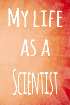 My Life as a Scientist: The perfect gift for the professional in your life - 119 page lined journal