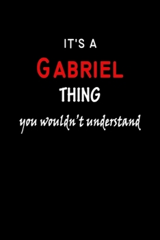 Paperback It's a Gabriel Thing You Wouldn't Understandl: Gabriel First Name Personalized Journal 6x9 Notebook, Wide Ruled (Lined) blank pages, Funny Cover for G Book