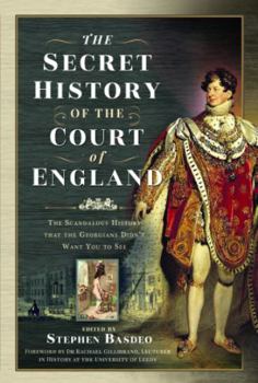 Hardcover The Secret History of the Court of England: The Scandalous History That the Georgians Didn't Want You to See Book