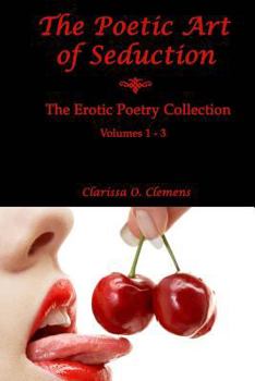 Paperback The Poetic Art of Seduction: Erotic Poetry Collection - Volumes 1 - 3 Book