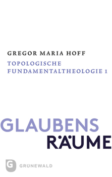 Glaubensraume - Topologische Fundamentaltheologie: Band II/1: Der Theologische Raum Der Grunde