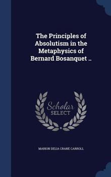 Hardcover The Principles of Absolutism in the Metaphysics of Bernard Bosanquet .. Book