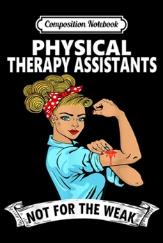 Composition Notebook: Physical Therapy Assistant-It's Not For-The Weak-PTA  Journal/Notebook Blank Lined Ruled 6x9 100 Pages