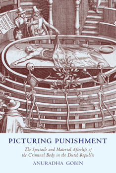 Hardcover Picturing Punishment: The Spectacle and Material Afterlife of the Criminal Body in the Dutch Republic Book