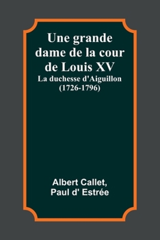 Paperback Une grande dame de la cour de Louis XV: La duchesse d'Aiguillon (1726-1796) [French] Book