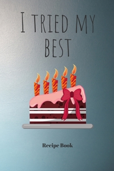 I Tried My Best: Blank Recipe Journal/Book to Write in Favorite Recipes and Meals 6x9, 105 pages