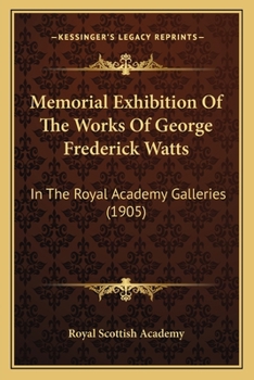 Memorial Exhibition Of The Works Of George Frederick Watts In The Royal Academy Galleries