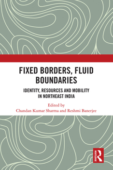 Paperback Fixed Borders, Fluid Boundaries: Identity, Resources and Mobility in Northeast India Book