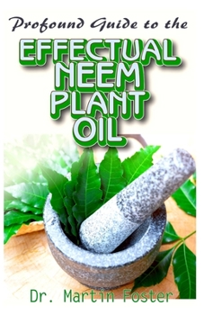 Paperback Profound Guide To the Effectual Neem Plant Oil: An Explicit and most complete information on Neem Oil Plant, Including its uncommon health benefits an Book