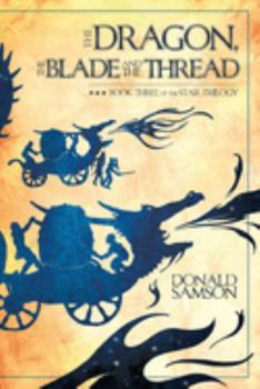 Paperback The Dragon, the Blade and the Thread: Book Three of the Star Trilogy Book