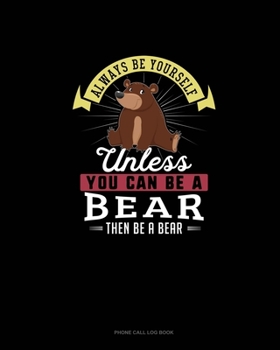 Paperback Always Be Yourself Unless You Can Be A Bear Then Be A Bear: Phone Call Log Book