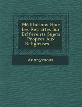 Paperback Meditations Pour Les Retraites Sur Differents Sujets Propres Aux Religieuses...... [French] Book