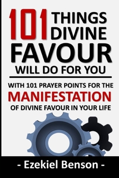 Paperback 101 Things Divine Favour Will Do For You: With 101 Prayer Points For The Manifestation Of Divine Favour In Your Life Book