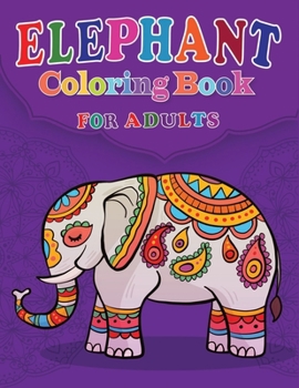 Elephant Coloring Book for Adults: Jumbo Elephant Coloring Drawing Collection for Adults, Boys and Girls