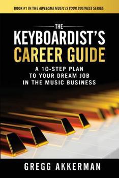 The Keyboardist's Career Guide : A 10-Step Plan to Your Dream Job in the Music Business