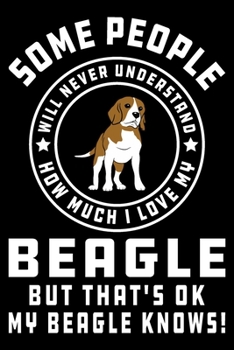 Paperback Some People Will Never Understand How Much I Love my Beagle But That's ok My Beagle Knows!: Beagle Journal Notebook Best Gifts For Who Love Beagle Dog Book