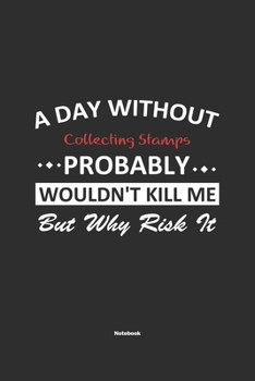 Paperback A Day Without Collecting Stamps Probably Wouldn't Kill Me But Why Risk It Notebook: NoteBook / Journla Collecting Stamps Gift, 120 Pages, 6x9, Soft Co Book