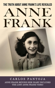 Paperback Anne Frank: The Truth About Anne Frank's Life Revealed (Anne Frank Beyond Her Diary Includes the Lost Anne Frank Video) Book