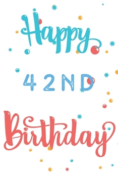 Happy 42nd Birthday: 42nd Birthday Gift / Journal / Notebook / Diary / Unique Greeting & Birthday Card Alternative