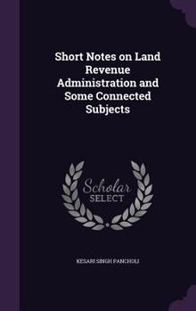 Hardcover Short Notes on Land Revenue Administration and Some Connected Subjects Book